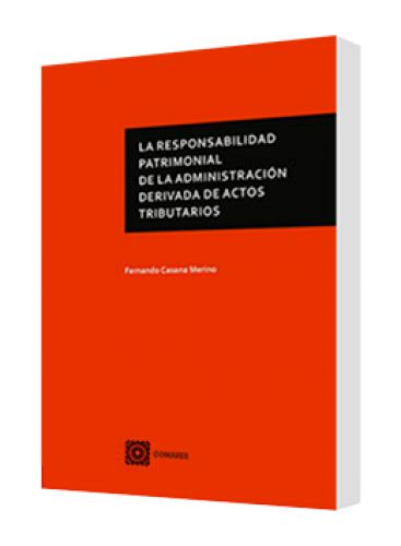 LA RESPONSABILIDAD PATRIMONIAL DE LA ADMINISTRACIÓN DERIVADA DE ACTOS TRIBUTARIOS LA RESPONSABILIDAD PATRIMONIAL DE LA ADMINISTRACIÓN DERIVADA DE ACTOS TRIBUTARIOS